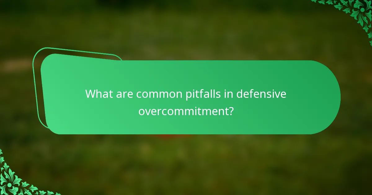 What are common pitfalls in defensive overcommitment?