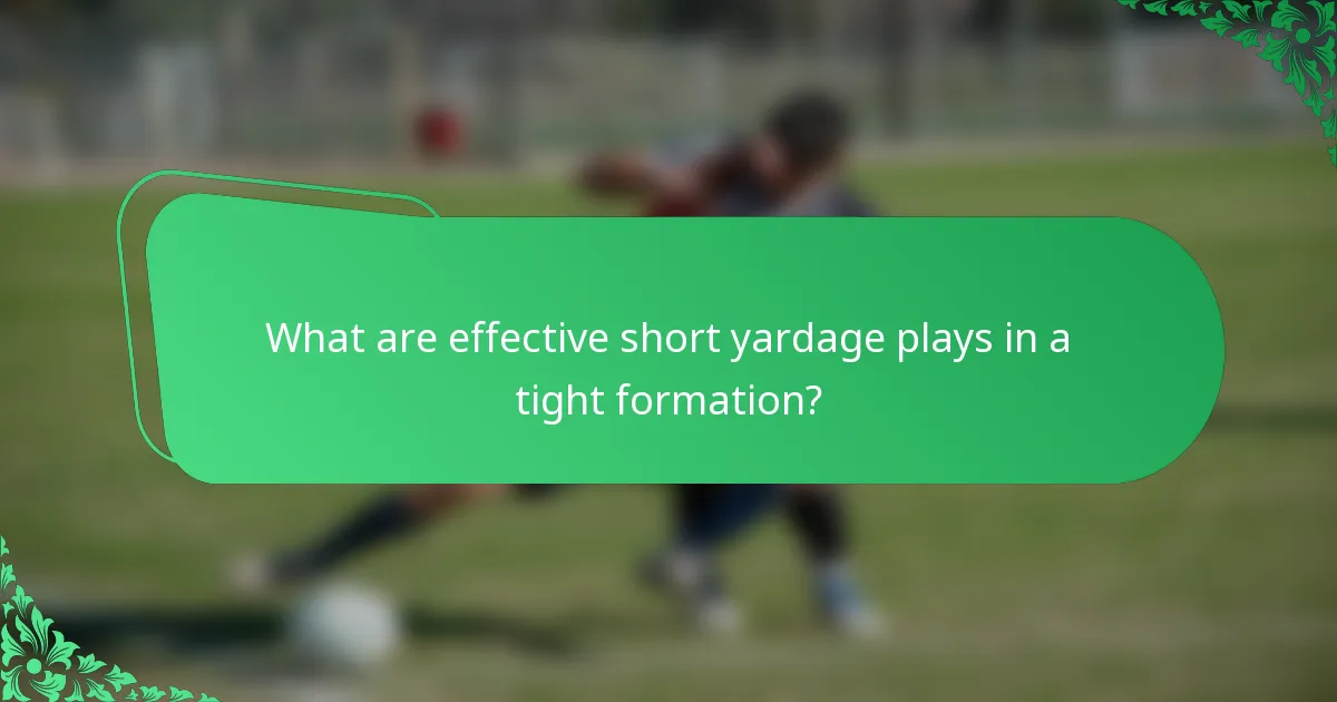 What are effective short yardage plays in a tight formation?
