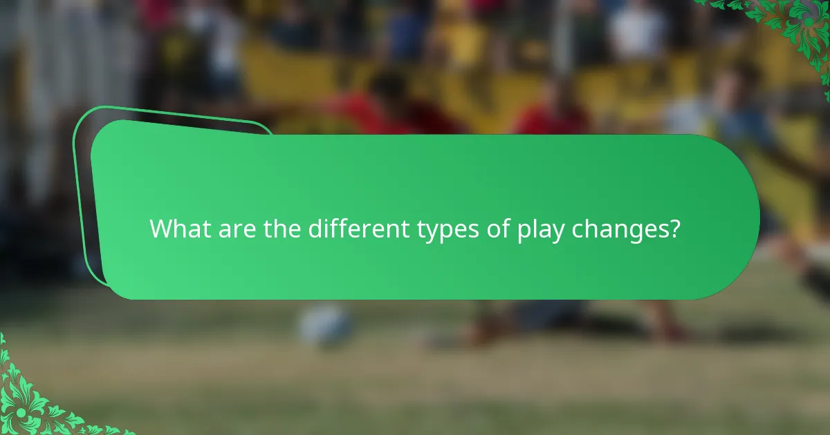 What are the different types of play changes?
