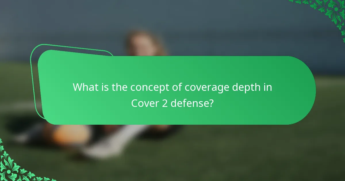What is the concept of coverage depth in Cover 2 defense?